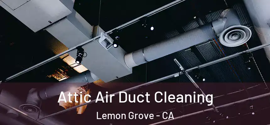  Attic Air Duct Cleaning Lemon Grove - CA