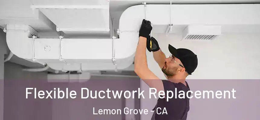  Flexible Ductwork Replacement Lemon Grove - CA