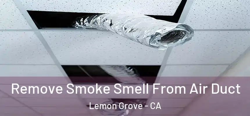 Remove Smoke Smell From Air Duct Lemon Grove - CA