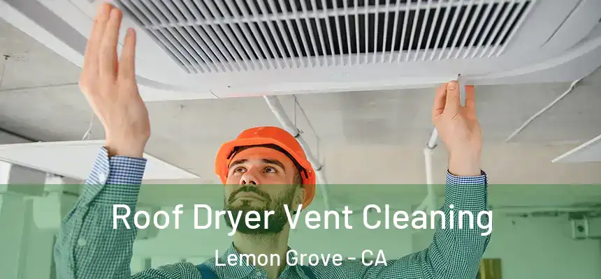  Roof Dryer Vent Cleaning Lemon Grove - CA