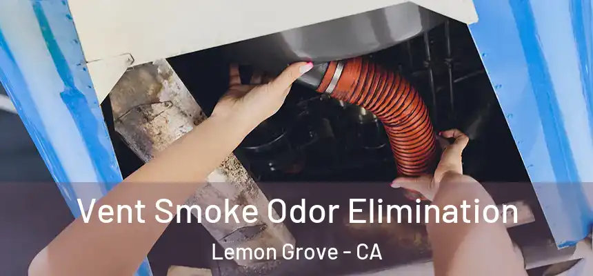  Vent Smoke Odor Elimination Lemon Grove - CA