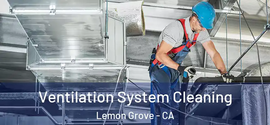  Ventilation System Cleaning Lemon Grove - CA